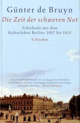  - Die Zeit der schweren Not: Schicksale aus dem Kulturleben Berlins 1807 bis 1815: Schicksale aus dem Kulturleben Berlins 1807 - 1815