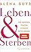Buyx, Alena - Leben und Sterben - Die großen Fragen ethisch entscheiden
