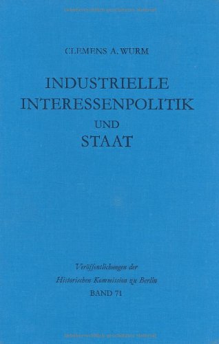Wurm, Clemens A. - Industrielle Interessenpolitik und Staat: Internationale Kartelle in der britischen Außen- und Wirtschaftspolitik während der Zwischenkriegszeit