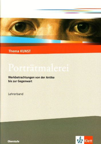  - Porträtmalerei: Werkbetrachtungen von der Antike bis zur Gegenwart. Lehrerheft