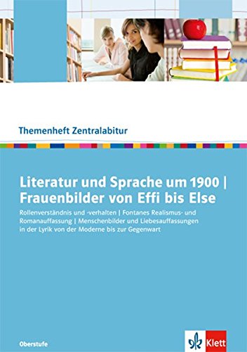  - Literatur und Sprache um 1900. Frauenbilder von Effi bis Else: Rollenverständnis und -verhalten. Fontanes Realismus- und Romanauffassung. ... bis zur Gegenwart (Themenhefte Zentralabitur)