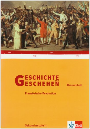  - Geschichte und Geschehen - Themenhefte für die Oberstufe: Geschichte und Geschehen. Themenheft. Die Französische Revolution