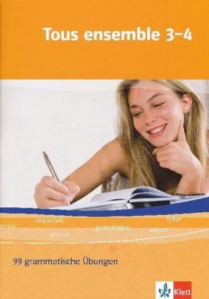  - Tous ensemble Band 3 und 4. 99 grammatische Übungen