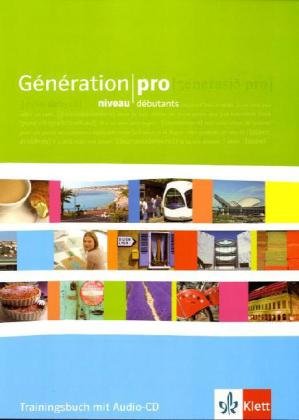  - Génération pro. Trainingsbuch - Niveau débutants: Französisch für berufsbildende Schulen und spätbeginnende Fremdsprache / Trainingsbuch mit Audio-CD