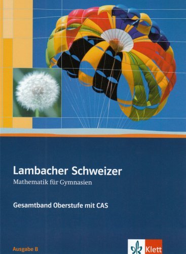 -- - Lambacher-Schweizer - Mathematik fur Gymnasien - Gesamtband Oberstufe mit CAS. Ausgabe B