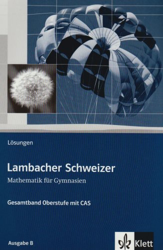 -- - Lambacher Schweizer - Ausgabe A für Schleswig-Holstein, Hamburg, Berlin, Brandenburg und Mecklenburg-Vorpommern: Lambacher-Schweizer Mathematik für ... Oberstufe mit CAS Ausgabe B Lösungsheft