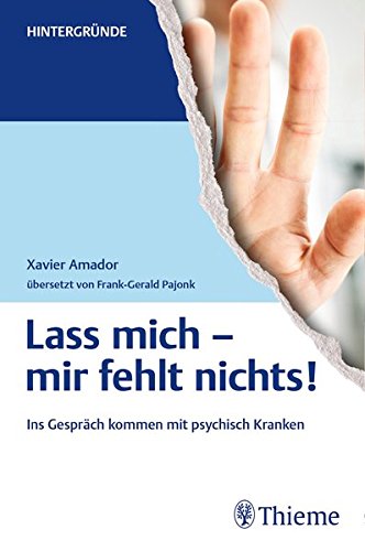 Amador, Xavier - Lass mich - mir fehlt nichts!: Ins Gespräch kommen mit psychisch Kranken (Hintergründe)