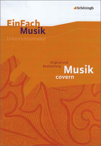 - EinFach Musik - Unterrichtsmodelle für die Schulpraxis: EinFach Musik: Musik covern: Original und Bearbeitung