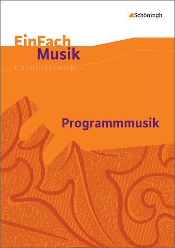 - EinFach Musik - Unterrichtsmodelle für die Schulpraxis: EinFach Musik: Programmmusik