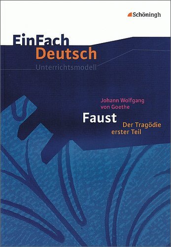 - EinFach Deutsch - Unterrichtsmodelle: Johann Wolfgang von Goethe 'Faust, Der Tragödie erster Teil'