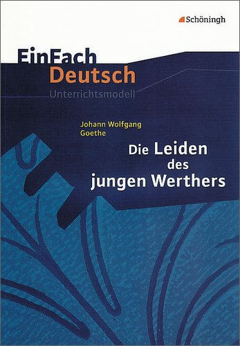 - EinFach Deutsch Unterrichtsmodelle: Johann Wolfgang von Goethe: Die Leiden des jungen Werthers: Gymnasiale Oberstufe