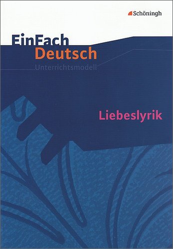 - EinFach Deutsch Unterrichtsmodelle. Liebeslyrik: Gymnasiale Oberstufe