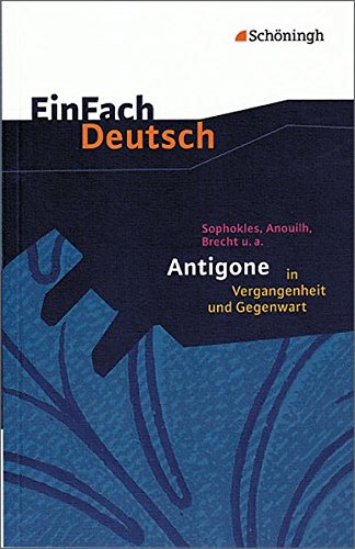  - EinFach Deutsch: Sophokles, Anouilh, Brecht u.a.: Antigone in Vergangenheit und Gegenwart