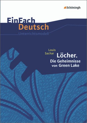  - EinFach Deutsch Unterrichtsmodelle: Louis Sachar: Löcher. Die Geheimnisse von Green Lake: Klassen 8 - 10