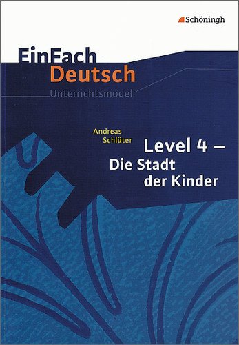 - EinFach Deutsch Unterrichtsmodelle: Andreas Schlüter: Level 4 - Die Stadt der Kinder: Klassen 5 - 7