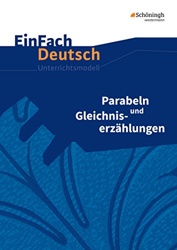  - EinFach Deutsch Unterrichtsmodelle: Parabeln und Gleichniserzählungen: Klassen 8-13