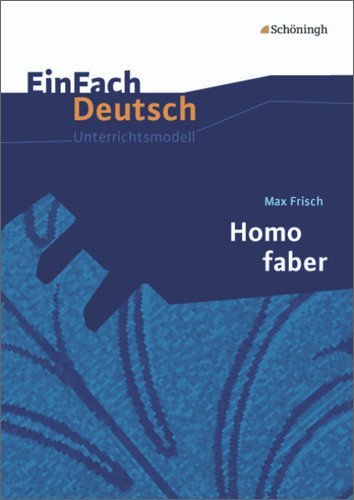 - EinFach Deutsch Unterrichtsmodelle: Max Frisch: Homo faber - Neubearbeitung: Gymnasiale Oberstufe
