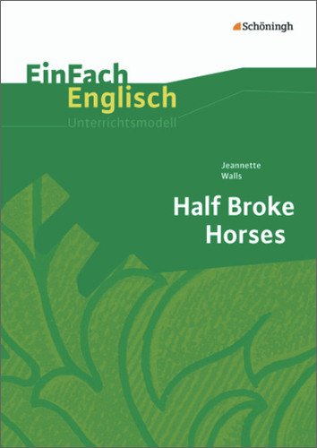 - EinFach Englisch Textausgaben - Textausgaben für die Schulpraxis: EinFach Englisch Textausgaben: Jeannette Walls: Half Broke Horses: A True-Life Novel. Textausgabe