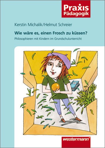 - Praxis Pädagogik: Wie wäre es, einen Frosch zu küssen?: Philosophieren mit Kindern im Grundschulunterricht