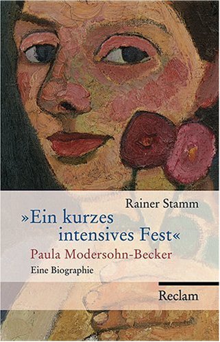 Stamm, Rainer - Ein kurzes intensives Fest: Paula Modersohn-Becker. Eine Biographie