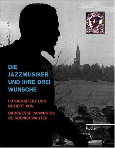  - Die Jazzmusiker und ihre drei Wünsche: Fotografiert und notiert von Baronesse Pannonica de Koenigswarter