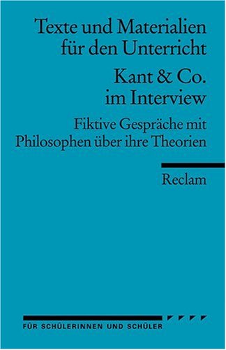 - Kant & Co. im Interview: Fiktive Gespräche mit Philosophen über ihre Theorien (Texte und Materialien für den Unterricht)