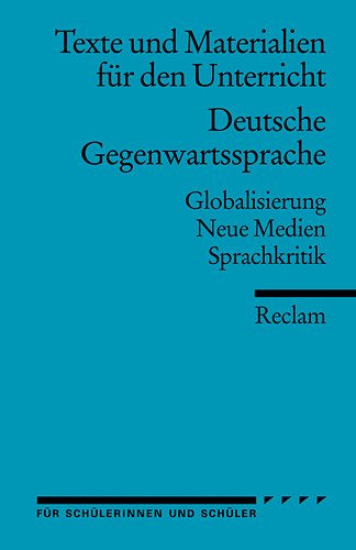 - Deutsche Gegenwartssprache: Globalisierung · Neue Medien · Sprachkritik (Texte und Materialien für den Unterricht)