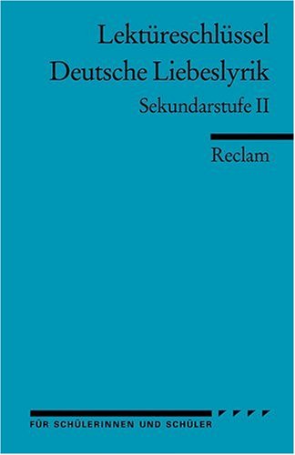  - Deutsche Liebeslyrik. Lektüreschlüssel für Schüler: Sekundarstufe II