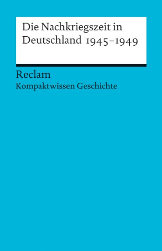  - Die Nachkriegszeit in Deutschland. 1945-1949: (Kompaktwissen Geschichte)