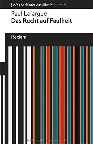  - Das Recht auf Faulheit: Zurückweisung des »Rechts auf Arbeit« von 1848. [Was bedeutet das alles?] (Reclams Universal-Bibliothek)