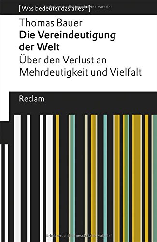  - Die Vereindeutigung der Welt: Über den Verlust an Mehrdeutigkeit und Vielfalt. [Was bedeutet das alles?] (Reclams Universal-Bibliothek, Band 19492)