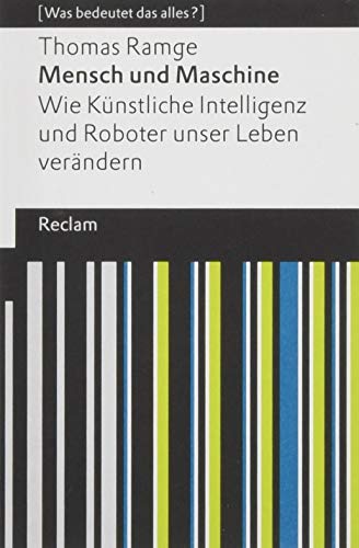  - Mensch und Maschine: Wie Künstliche Intelligenz und Roboter unser Leben verändern. [Was bedeutet das alles?] (Reclams Universal-Bibliothek, Band 19499)