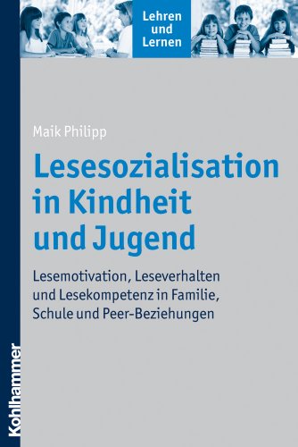 - Lesesozialisation in Kindheit und Jugend - Lesemotivation, Leseverhalten und Lesekompetenz in Familie, Schule und Peer-Beziehungen (Lehren Und Lernen)