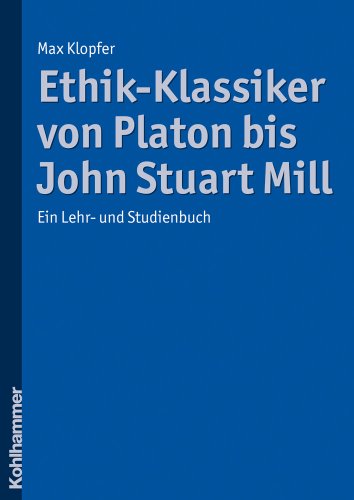  - Ethik-Klassiker von Platon bis John Stuart Mill: Ein Lehr- und Studienbuch