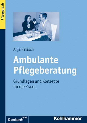  - Ambulante Pflegeberatung: Grundlagen und Konzepte für die Praxis