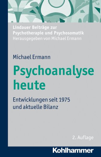 - Psychoanalyse heute: Entwicklung seit 1975 und aktuelle Bilanz. Lindauer Beiträge zur Psychotherapie und Psychosomatik (Lindauer Beitrage Zur Psychotherapie Und Psychosomatik)