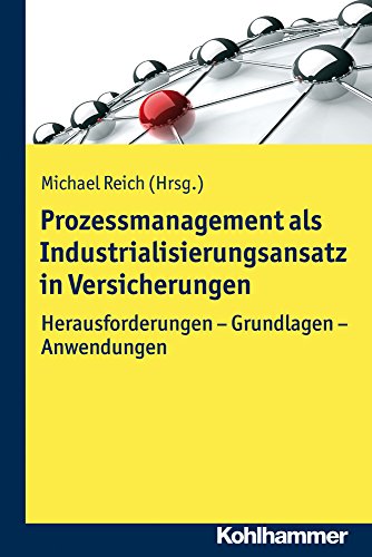 - Prozessmanagement als Industrialisierungsansatz in Versicherungen: Herausforderungen - Grundlagen - Anwendungen