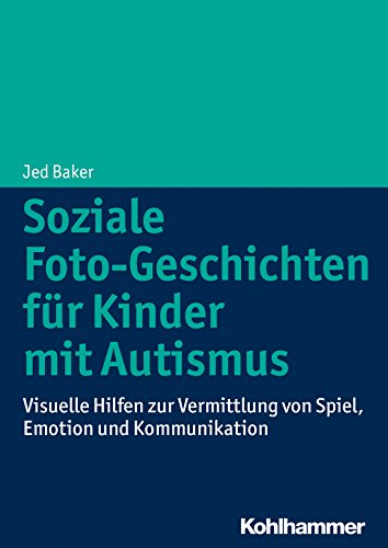  - Soziale Foto-Geschichten für Kinder mit Autismus: Visuelle Hilfen zur Vermittlung von Spiel, Emotion und Kommunikation