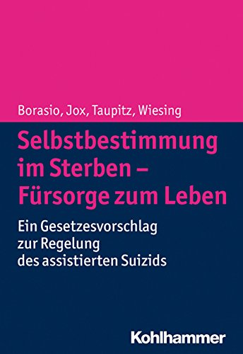 - Selbstbestimmung im Sterben - Fürsorge zum Leben: Ein Gesetzesvorschlag zur Regelung des assistierten Suizids