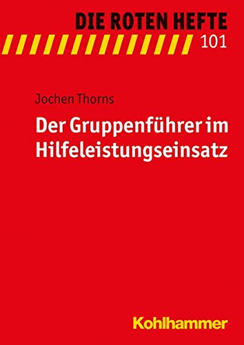  - Der Gruppenführer im Hilfeleistungseinsatz (Die Roten Hefte, Bd. 101)