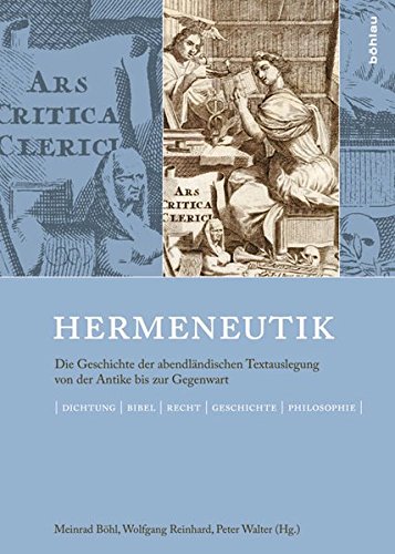 Böhl, Meinrad / Reinhard, Wolfgang / Walter, Peter (HG) - Hermeneutik: Die Geschichte der abendländischen Textauslegung von der Antike bis zur Gegenwart. Dichtung - Bibel - Recht - Geschichte - Philosophie