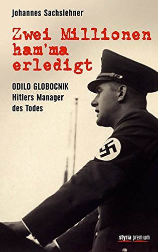 - Zwei Millionen ham'ma erledigt: Odilo Globocnik - Hitlers Manager des Todes