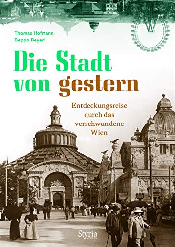  - Die Stadt von gestern: Entdeckungsreise durch das verschwundene Wien