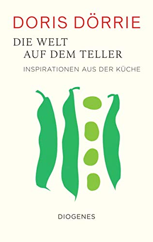 Dörrie, Doris - Die Welt auf dem Teller: Inspirationen aus der Küche