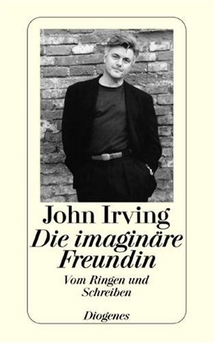 Irving, John - Die imaginäre Freundin: Vom Ringen und Schreiben