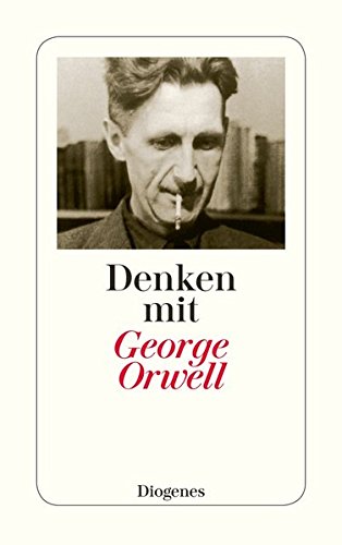  - Denken mit George Orwell: Ein Wegweiser in die Zukunft (detebe)