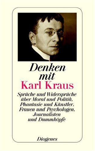  - Denken mit Karl Kraus: Sprüche und Widersprüche über Moral und Politik, Phantasie und Künstler, Frauen und Psychologen, Journalisten und Dummköpfe