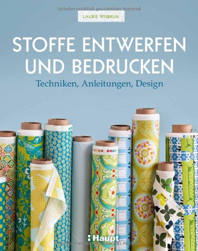  - Stoffe entwerfen und bedrucken: Techniken, Anleitungen, Design