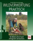 - Das Wildbret: Vom Aufbrechen bis zur Zubereitung. Mit ausgewählten Rezepten