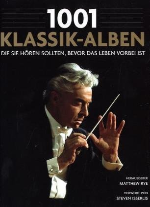  - 1001 Klassik-Alben, die Sie hören sollten, bevor das Leben vorbei ist: Ausgewählt und vorgestellt von 35 Musikern und Musik-Kritikern
